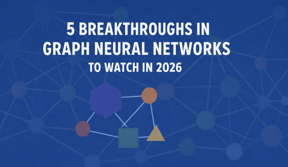 5 Breakthroughs We Will See in Graph Neural Networks in 2026

