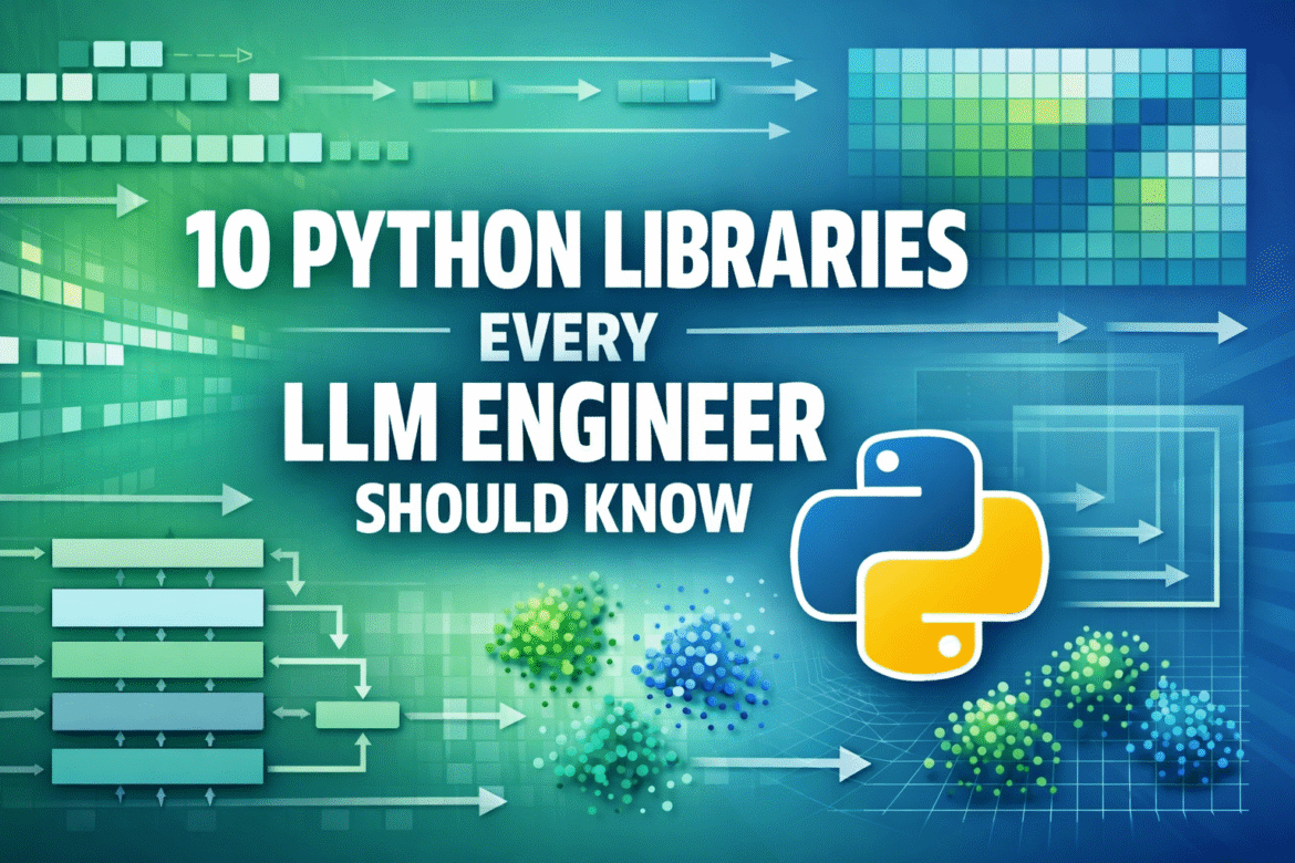10 Python Libraries Every LLM Engineer Should Know

